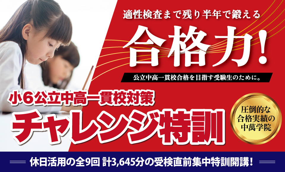 公立中高一貫校を目指す小6受験生・保護者様へ 適性検査まで残り半年。ここからの集中対策が、合否の分かれ目です! 公立中高一貫校の適性検査は、知識の量だけでなく「自分で考え、表現する力」が問われるため、直前期の正しいアプローチが不可欠です。 中萬学院の**『小6公立中高一貫校対策 チャレンジ特訓』**は、休日の時間をフル活用した全9回・合計3,645分の受検直前集中プログラム。